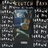 Drown In My Sorrows (Explicit) - Klutch Paxx