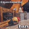 Lazy (Explicit) - Cigaretiquette&Sean Smith&Jobe Sullivan&Joshua Gifford&Joe Smith