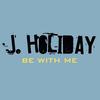 Be With Me - J. Holiday