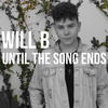 Until the Song Ends - Will B