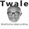 Twale - Mikloofficial&Adakole Jon William