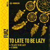 To Late To Be Lazy - Furz