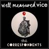 Well Measured Vice (Original) - The Correspondents