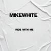 ride with me - Mikewhite