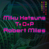 Every Breath You Take(Miku's Tik Tok Dance Edit) (Explicit) - 初音ミク&T.O.P&Robert Miles