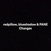 Changes - redpillow&blueshadow&Pane&Jahseh Onfroy&John Cunningham&Rakin Allen