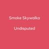 Undisputed (Explicit) - Smoke Skywalka