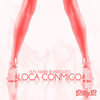 Loca conmigo - Dilly D&Tarequito&Kilber