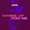 Whine up Pon Me - Json