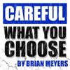 Careful What You Choose - Brian Meyers