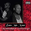 Love Me Now(feat. CamTheSinger) (Explicit) - C Jay SwitchBlayd&CamTheSinger
