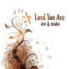 Lord You Are - IVO&Malin