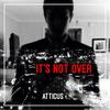 It's Not Over - Atticus