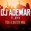 Tou a Bater Mal - DJ Ademar&JEY V