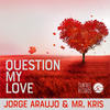 Question My Love (Original Mix) - Jorge Araujo&Mr. Kris