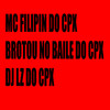 BROTOU NO BAILE DO CPX (Explicit) - DJ LZ do Cpx&MC FILIPIN DO CPX