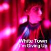 I'm Giving Up - White Town