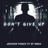 Don't Give Up(feat. EP Music) (Explicit) - Jackson Pierce&EP Music