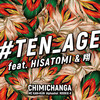 #TEN_AGE(feat. HISATOMI & 翔) - CHIMICHANGA&Hisatomi&翔