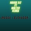 Megga - Elevador - NAHUE DJ&Walter Remix