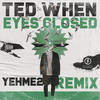 Eyes Closed (YehMe2 Remix) - Ted When&YehMe2