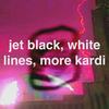 jet black, white lines, more kardi (Explicit) - kardia26