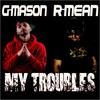 My Troubles(feat. R-Mean) (Explicit) - G-Mason&R-Mean