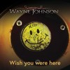 Wish You Were Here - Wayne Johnson