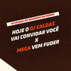 HOJE O DJ CALDAS, VAI CONVIDAR VOCÊ X MEGA VEM FUDER (Explicit) - DJ Caldas&Mc Neguinho do Morro