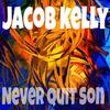 Never Quit Son - Jacob Kelly