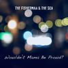 Wouldn't Mama Be Proud? - the Fisherman&the Sea