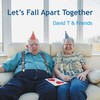 Let's Fall Apart Together - David T & Friends