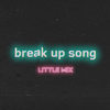 Break Up Song - Little Mix