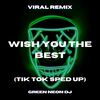 Wish You The Best (Tik Tok Sped Up) (Remix) - Green Neon DJ
