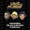 Love Me Now - ThackzinDJ&Tee Jay&Dr Duda&Priscilla