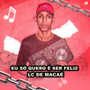 EU SÓ QUERO É SER FELIZ (Explicit) - Lc de Macaé