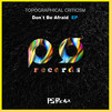 Don't Be Afraid (Extended Mix) - Topographical Criticism
