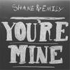 You're Mine - Shane&Emily