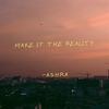 Make It The Reality - Ashra