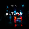 Don't Waste - Cypress&Shamil