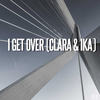 I Get Over - IKA&Clara