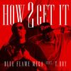 How 2 Get It (Explicit) - Blue Flame Mega&T.Roy