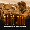 Só Fé Mano(feat. MC Menor do Chapa) - Negro Dido&Mc Menor Do Chapa