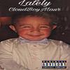 Lately (Explicit) - CloudBoyMaur