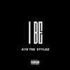 I BE (feat. STYLEZ) (Explicit) - AYE TEE&Stylez