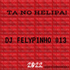 TA NO HELIPA ! - DJ FELYPINHO 013&MC 2K