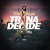 Tryna Decide (Explicit) - Mack Mulaah