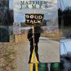 Good Talk - Matthew James