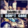 I Don't Care (Original Mix) - Damn-R