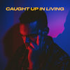 Caught up in Living - Xavier White&Paul Couture